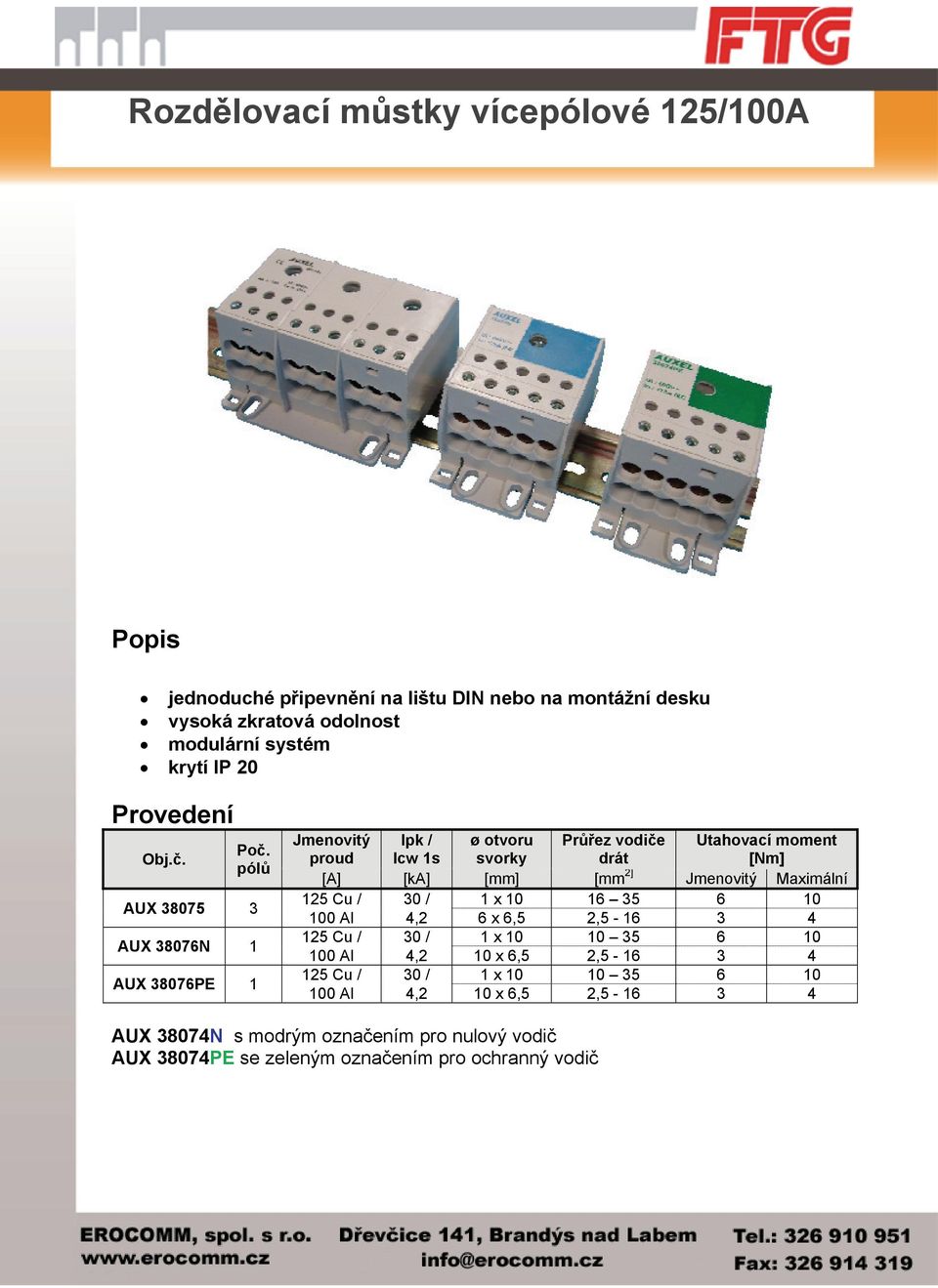 pólů AUX 38075 3 AUX 38076N 1 AUX 38076PE 1 Jmenovitý proud Ipk / Icw 1s ø otvoru svorky Průřez vodiče drát Utahovací moment [Nm] [A] [ka] [mm] [mm 2]
