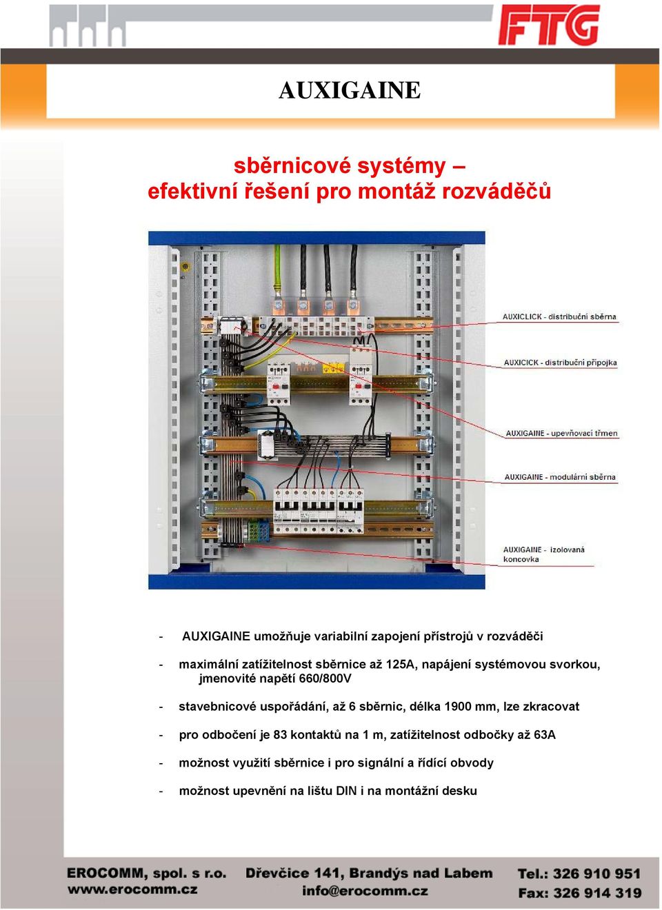 stavebnicové uspořádání, až 6 sběrnic, délka 1900 mm, lze zkracovat - pro odbočení je 83 kontaktů na 1 m,