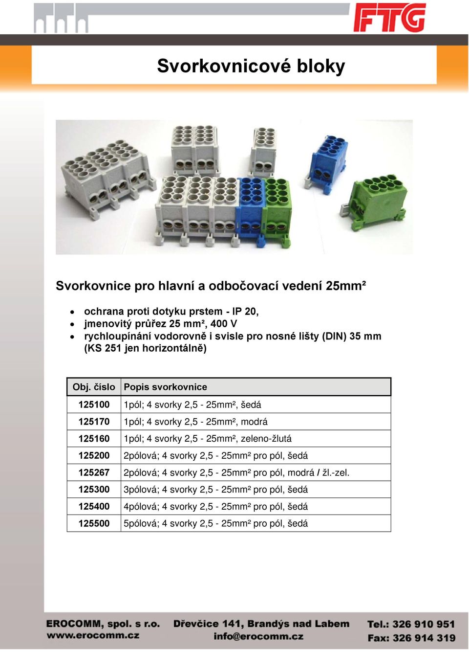 číslo Popis svorkovnice 125100 1pól; 4 svorky 2,5-25mm², šedá 125170 1pól; 4 svorky 2,5-25mm², modrá 125160 1pól; 4 svorky 2,5-25mm², zeleno-žlutá 125200