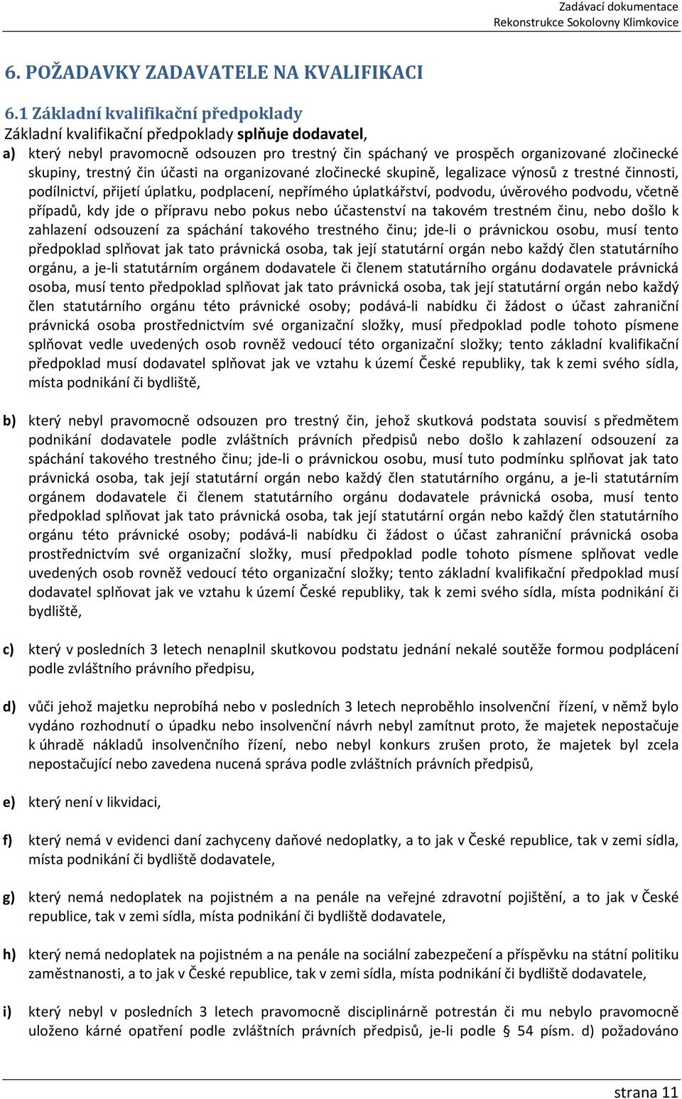 trestný čin účasti na organizované zločinecké skupině, legalizace výnosů z trestné činnosti, podílnictví, přijetí úplatku, podplacení, nepřímého úplatkářství, podvodu, úvěrového podvodu, včetně