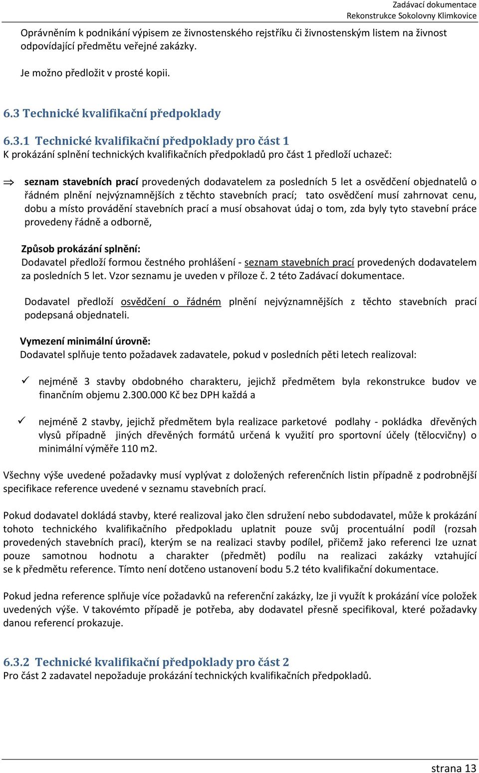 prací provedených dodavatelem za posledních 5 let a osvědčení objednatelů o řádném plnění nejvýznamnějších z těchto stavebních prací; tato osvědčení musí zahrnovat cenu, dobu a místo provádění