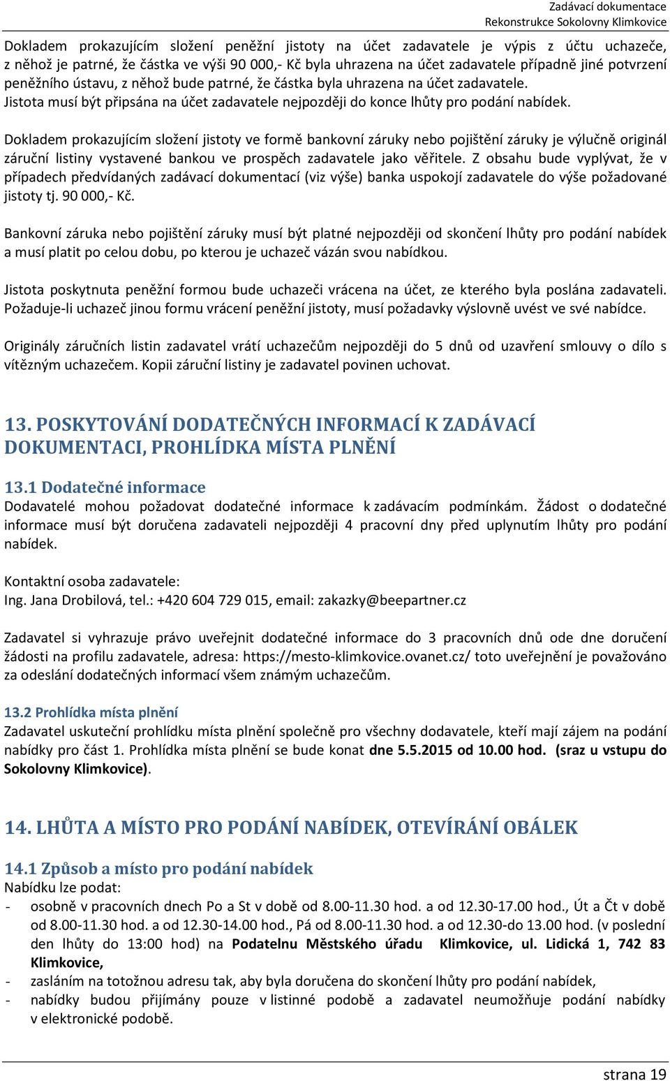 Dokladem prokazujícím složení jistoty ve formě bankovní záruky nebo pojištění záruky je výlučně originál záruční listiny vystavené bankou ve prospěch zadavatele jako věřitele.