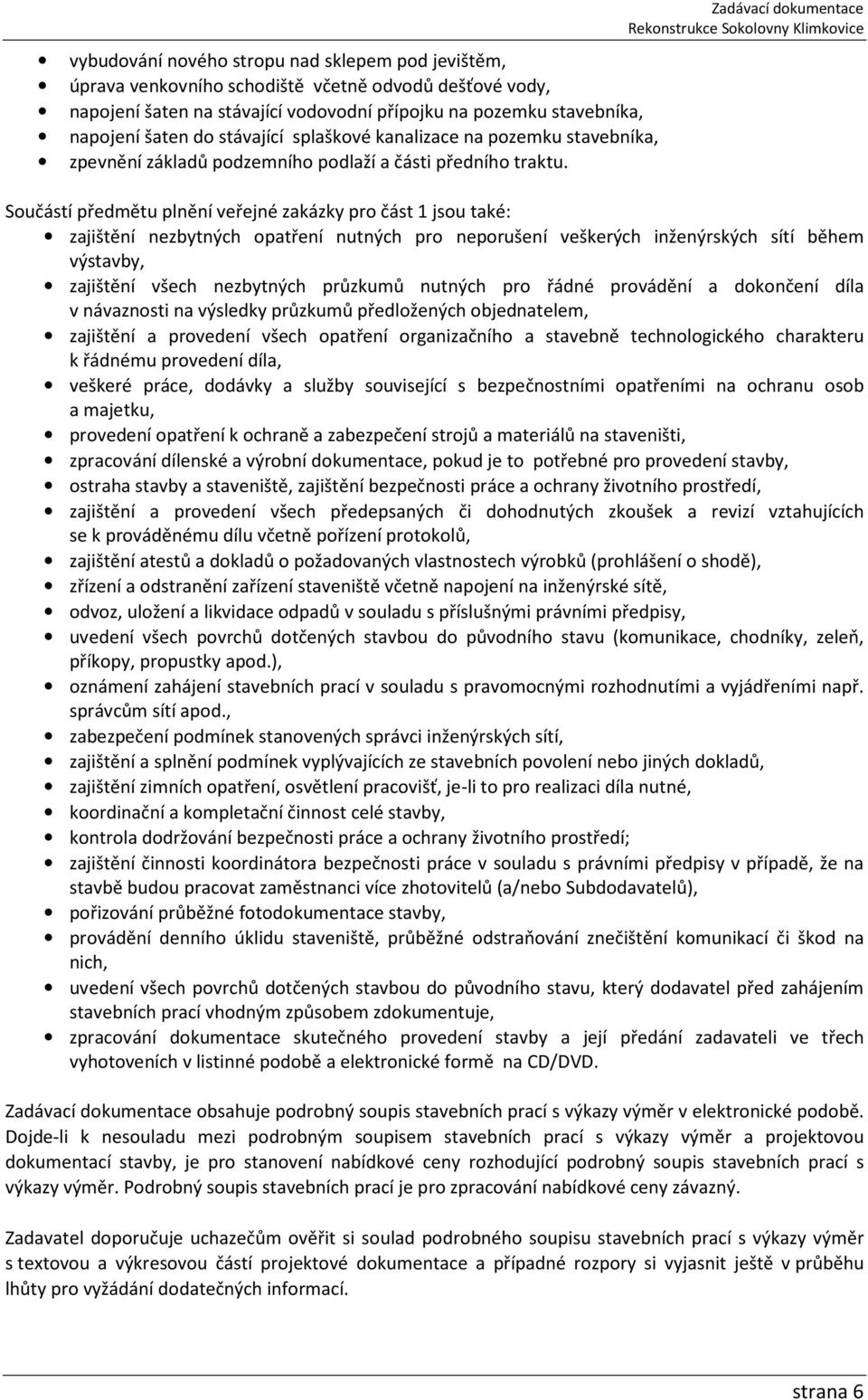 Zadávací dokumentace Součástí předmětu plnění veřejné zakázky pro část 1 jsou také: zajištění nezbytných opatření nutných pro neporušení veškerých inženýrských sítí během výstavby, zajištění všech