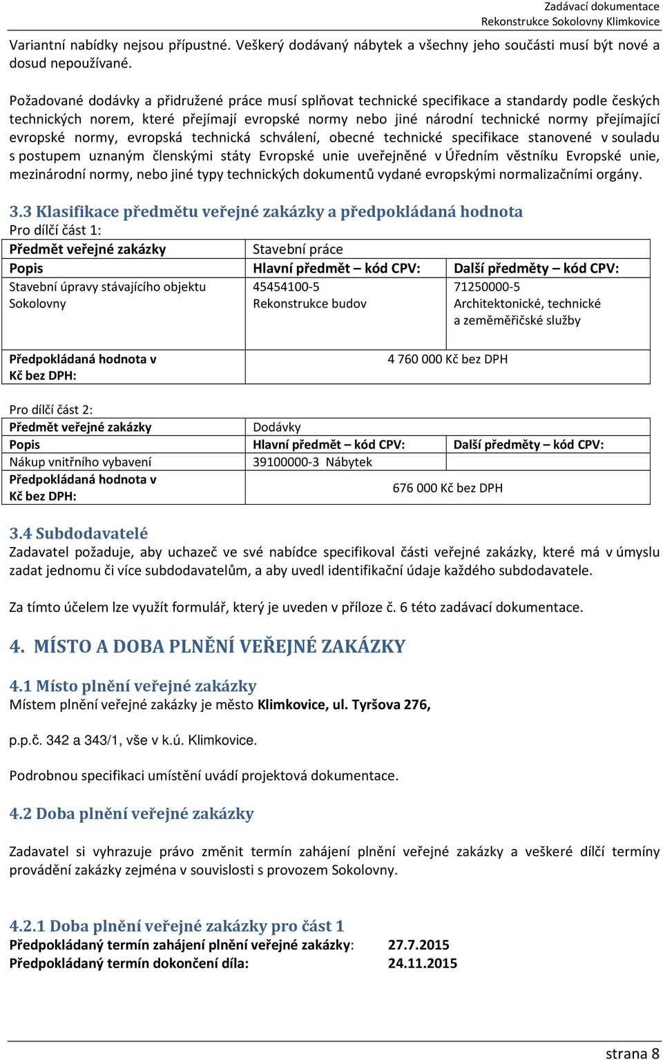 evropské normy, evropská technická schválení, obecné technické specifikace stanovené v souladu s postupem uznaným členskými státy Evropské unie uveřejněné v Úředním věstníku Evropské unie,