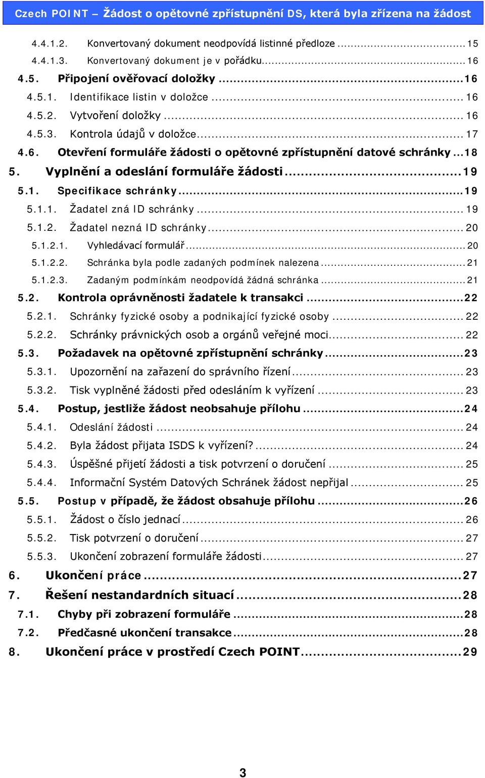 .. 19 5.1.1. Žadatel zná ID schránky... 19 5.1.2. Žadatel nezná ID schránky... 20 5.1.2.1. Vyhledávací formulář... 20 5.1.2.2. Schránka byla podle zadaných podmínek nalezena... 21 5.1.2.3.