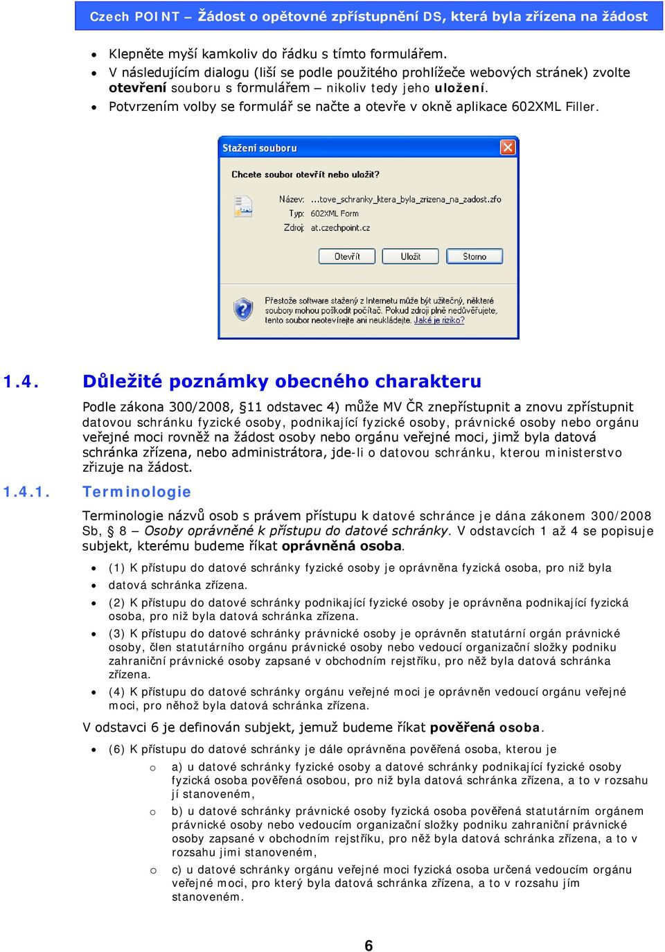 Důležité poznámky obecného charakteru Podle zákona 300/2008, 11 odstavec 4) může MV ČR znepřístupnit a znovu zpřístupnit datovou schránku fyzické osoby, podnikající fyzické osoby, právnické osoby