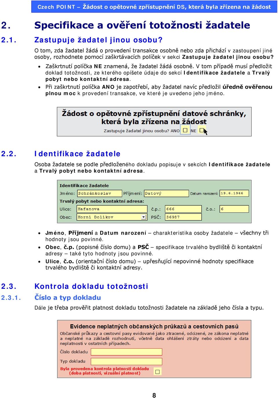 Zaškrtnutí políčka NE znamená, že žadatel žádá osobně. V tom případě musí předložit doklad totožnosti, ze kterého opíšete údaje do sekcí Identifikace žadatele a Trvalý pobyt nebo kontaktní adresa.