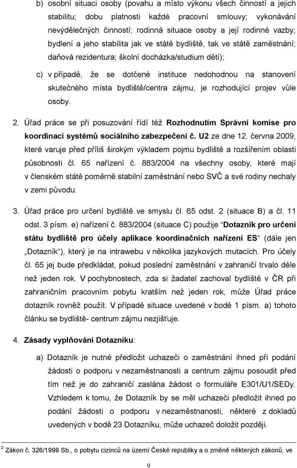 místa bydliště/centra zájmu, je rozhodující projev vůle osoby. 2. Úřad práce se při posuzování řídí též Rozhodnutím Správní komise pro koordinaci systémů sociálního zabezpečení č. U2 ze dne 12.