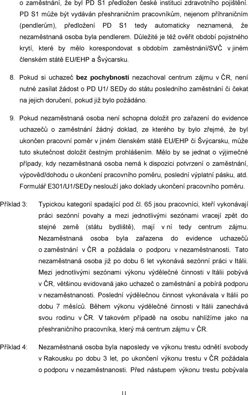 Důležité je též ověřit období pojistného krytí, které by mělo korespondovat s obdobím zaměstnání/svč v jiném členském státě EU/EHP a Švýcarsku. 8.