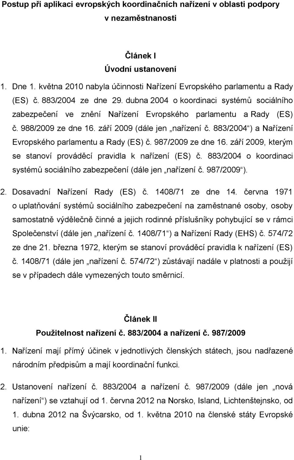 dubna 2004 o koordinaci systémů sociálního zabezpečení ve znění Nařízení Evropského parlamentu a Rady (ES) č. 988/2009 ze dne 16. září 2009 (dále jen nařízení č.