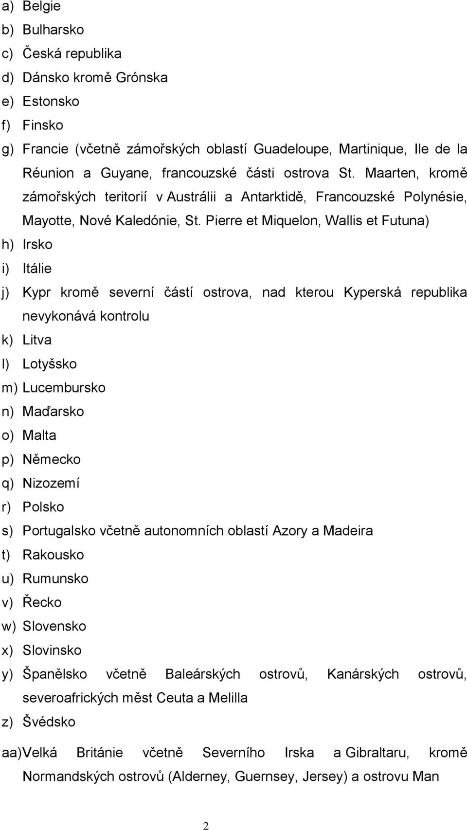 Pierre et Miquelon, Wallis et Futuna) h) Irsko i) Itálie j) Kypr kromě severní částí ostrova, nad kterou Kyperská republika nevykonává kontrolu k) Litva l) Lotyšsko m) Lucembursko n) Maďarsko o)