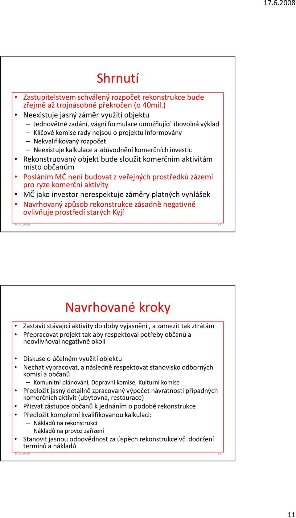 a zdůvodnění komerčních investic Rekonstruovaný objekt bude sloužit komerčním aktivitám místo občanům Posláním MČ není budovat z veřejných prostředků zázemí pro ryze komerční aktivity MČ jako