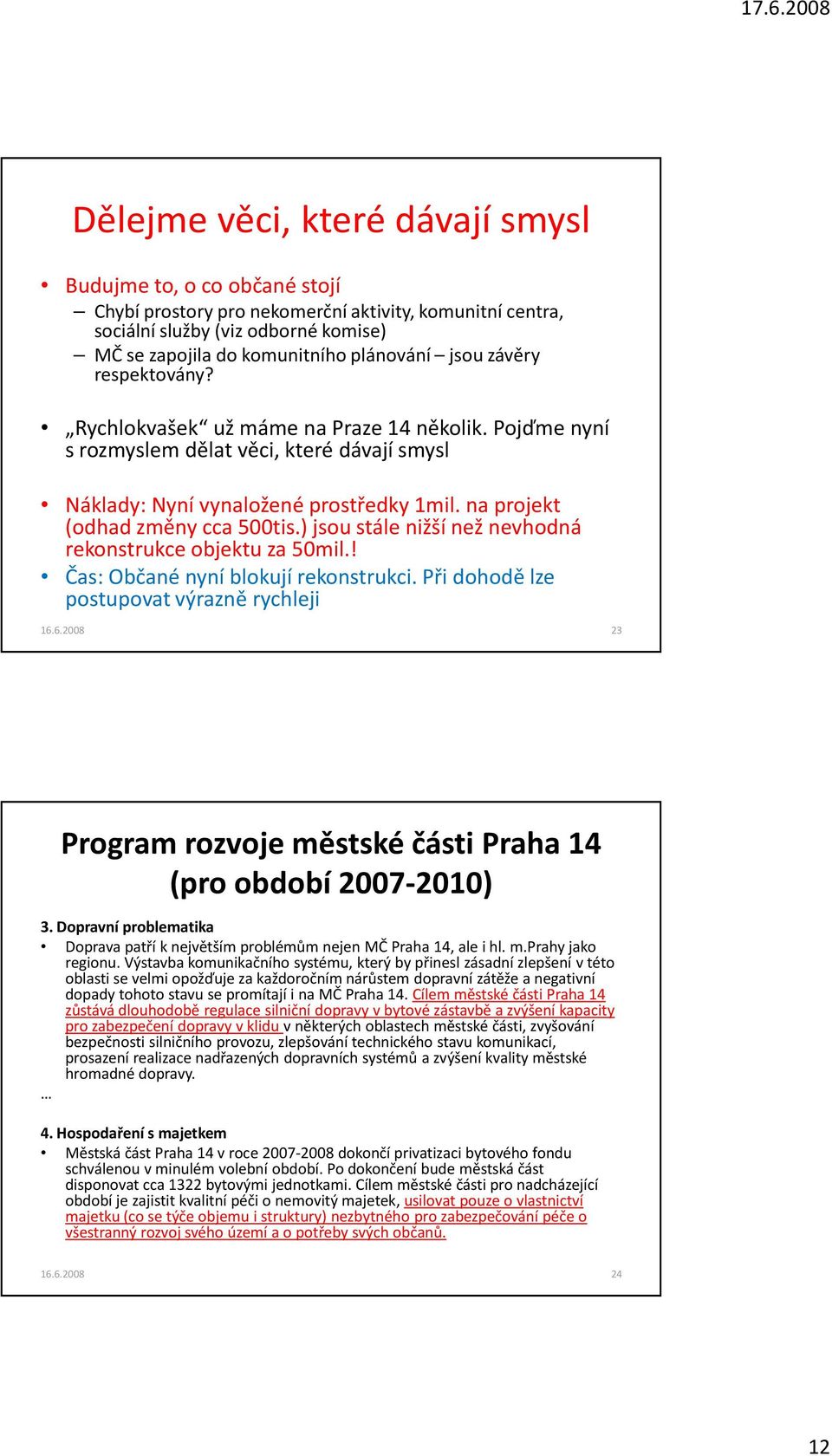 na projekt (odhad změny cca 500tis.) jsou stále nižší než nevhodná rekonstrukce objektu za 50mil.! Čas: Občané nyní blokují rekonstrukci.