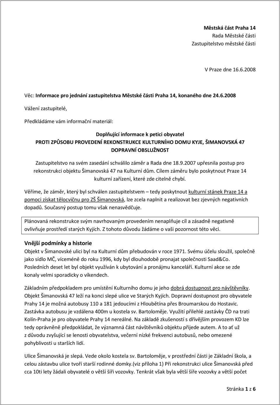 Zastupitelstvo na svém zasedání schválilo záměr a Rada dne 18.9.2007 upřesnila postup pro rekonstrukci objektu Šimanovská 47 na Kulturní dům.