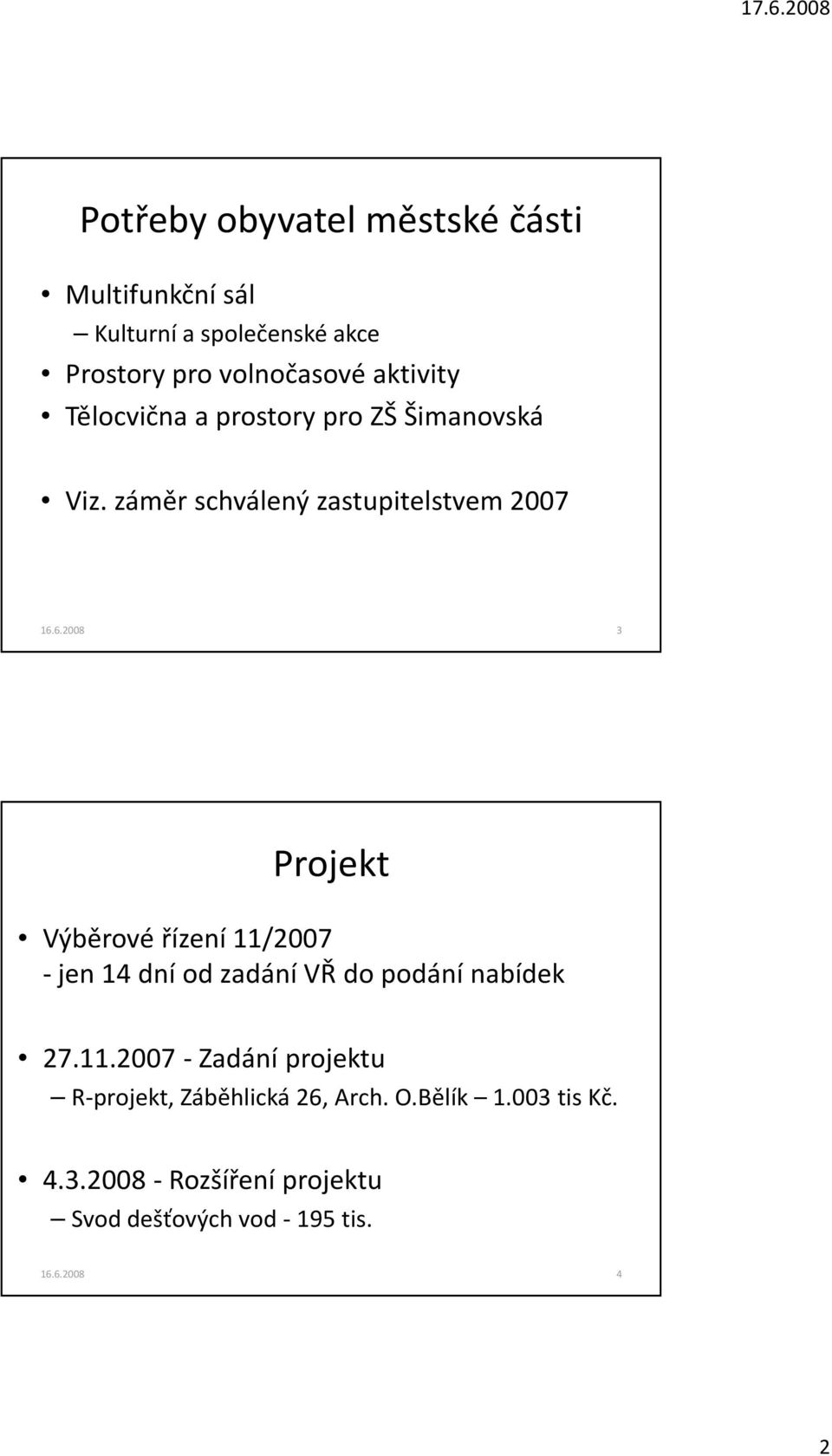 záměr schválený zastupitelstvem 2007 3 Projekt Výběrové řízení 11/2007 -jen 14 dní od zadání VŘ do podání