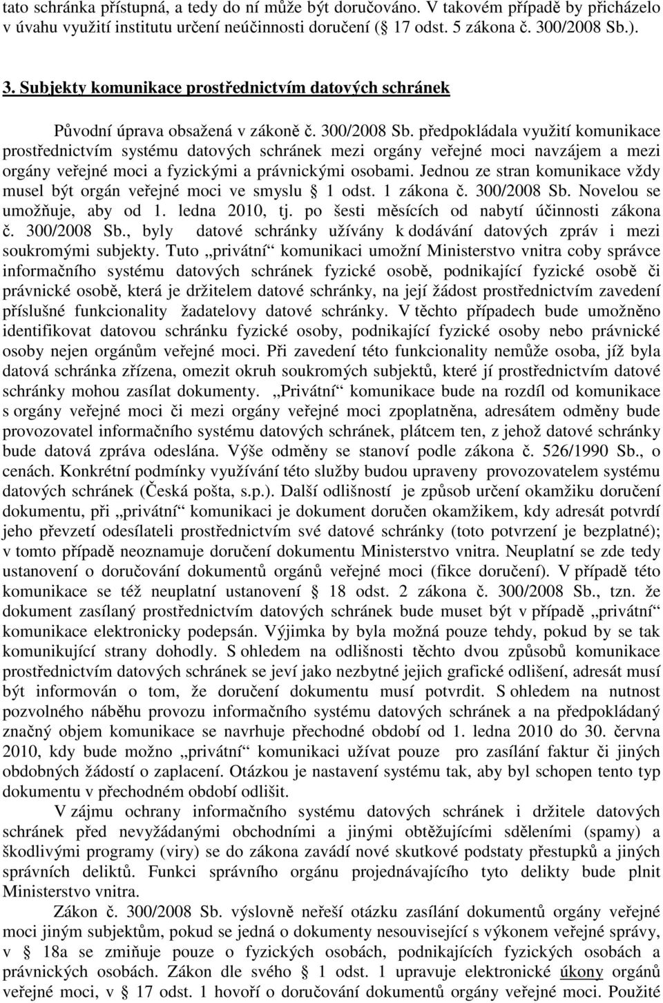 předpokládala využití komunikace prostřednictvím systému datových schránek mezi orgány veřejné moci navzájem a mezi orgány veřejné moci a fyzickými a právnickými osobami.