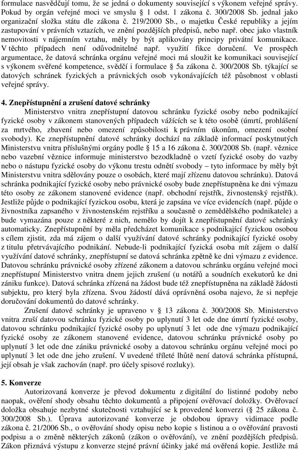 obec jako vlastník nemovitosti v nájemním vztahu, měly by být aplikovány principy privátní komunikace. V těchto případech není odůvodnitelné např. využití fikce doručení.