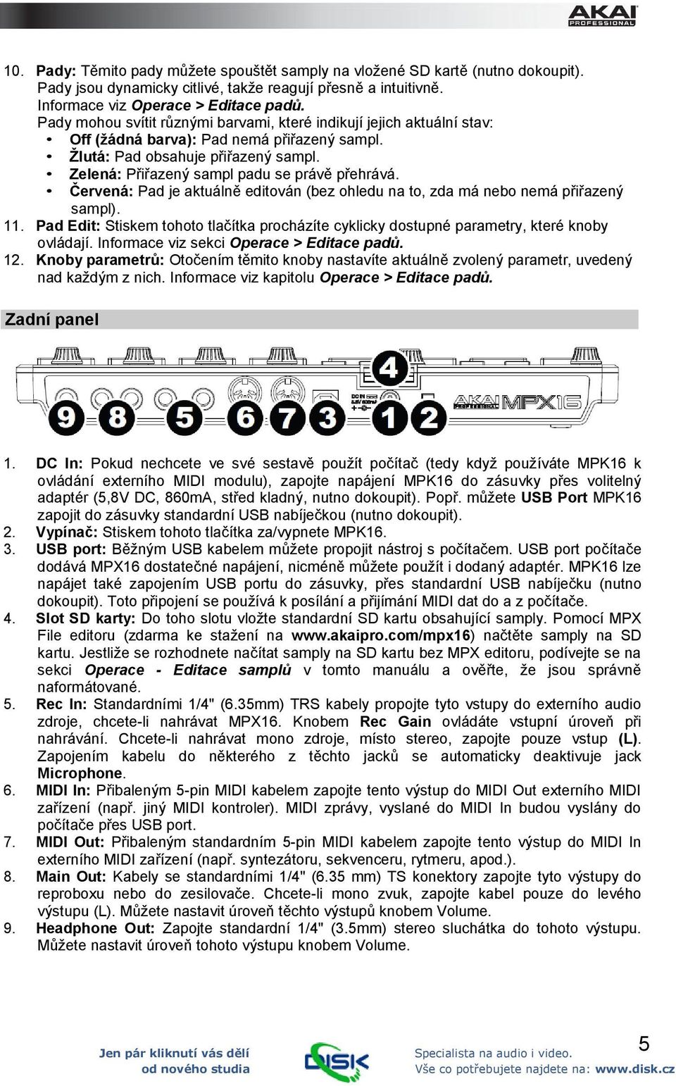 Zelená: Přiřazený sampl padu se právě přehrává. Červená: Pad je aktuálně editován (bez ohledu na to, zda má nebo nemá přiřazený sampl). 11.