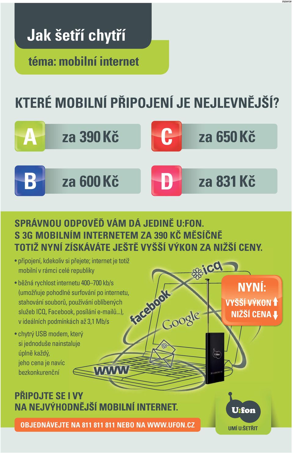 připojení, kdekoliv si přejete; internet je totiž mobilní v rámci celé republiky běžná rychlost internetu netu 400 700 kb/s (umožňuje pohodlné surfování po internetu, stahování souborů,