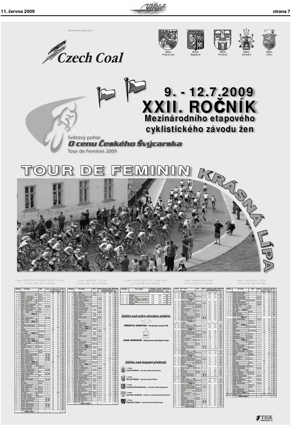 etapa - JIŘÍKOVSKÁ - 105,5 km 10. července 2009 - start ve 10:10 hodin III. etapa POLSKO - BOGATYNIE časovka 21,2 km 11. července 2009 start v 10.00 hodin IV. etapa - Rumburské okruhy - 91,0 km 11.