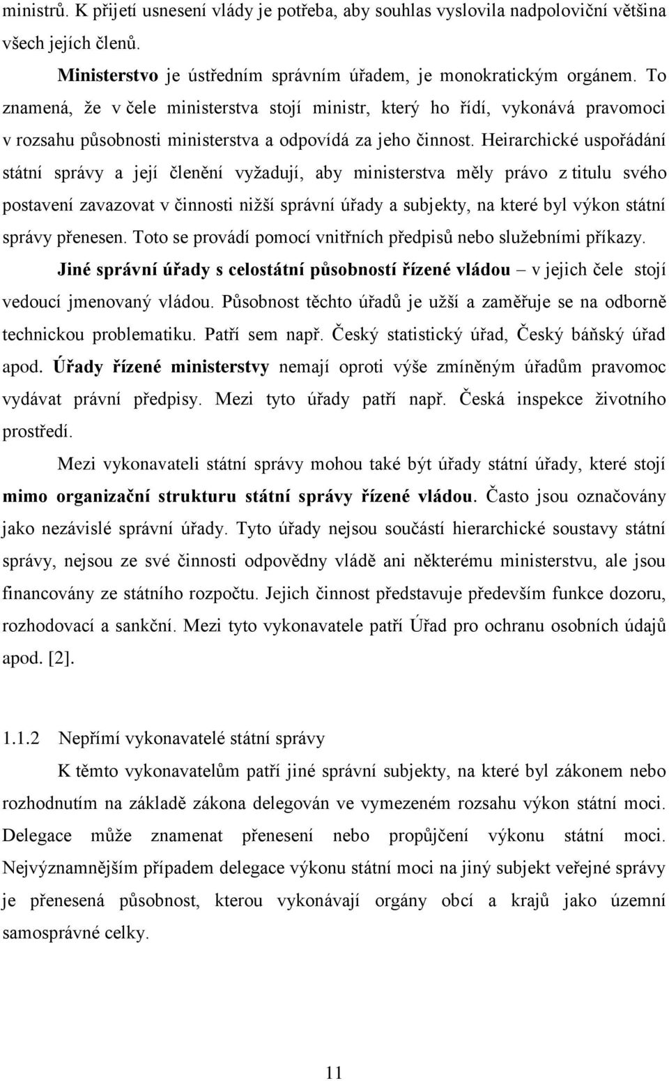 Heirarchické uspořádání státní správy a její členění vyžadují, aby ministerstva měly právo z titulu svého postavení zavazovat v činnosti nižší správní úřady a subjekty, na které byl výkon státní