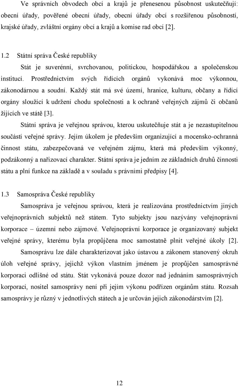 Prostřednictvím svých řídících orgánů vykonává moc výkonnou, zákonodárnou a soudní.