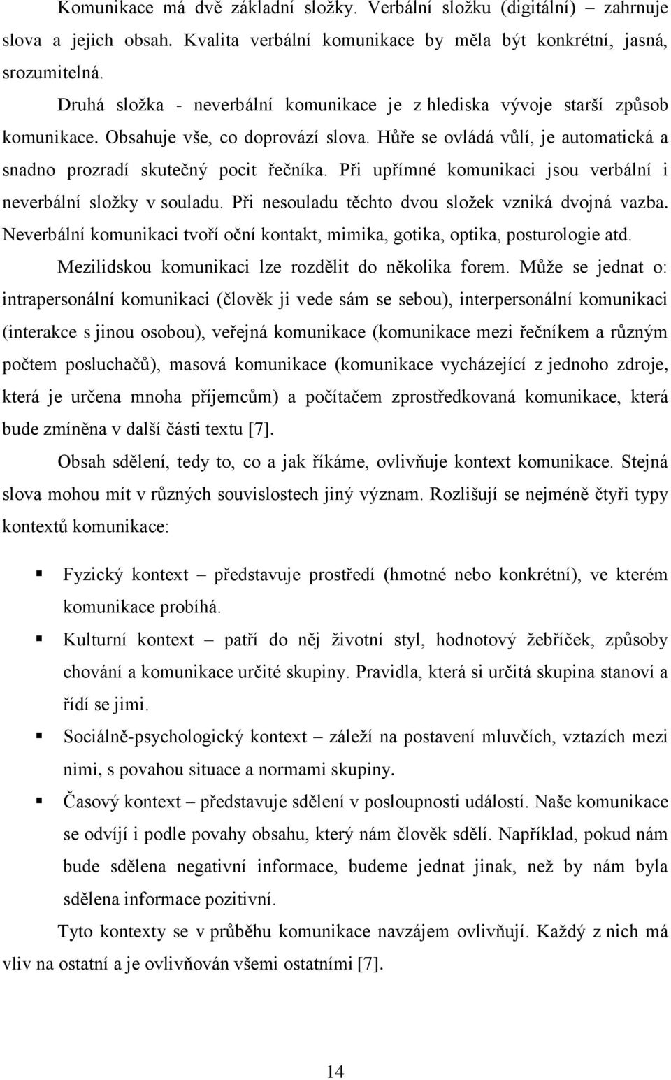 Při upřímné komunikaci jsou verbální i neverbální složky v souladu. Při nesouladu těchto dvou složek vzniká dvojná vazba.