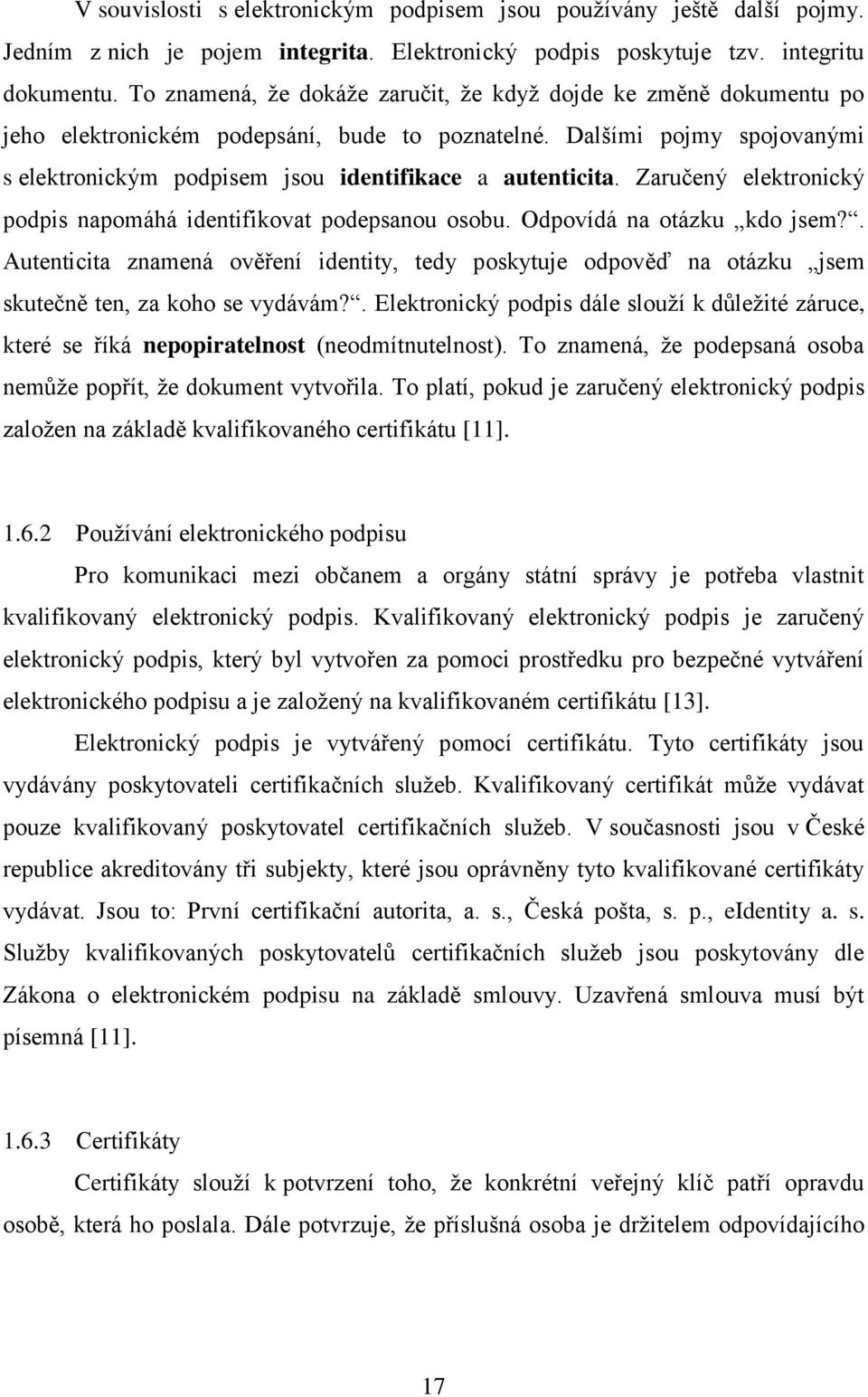 Zaručený elektronický podpis napomáhá identifikovat podepsanou osobu. Odpovídá na otázku kdo jsem?