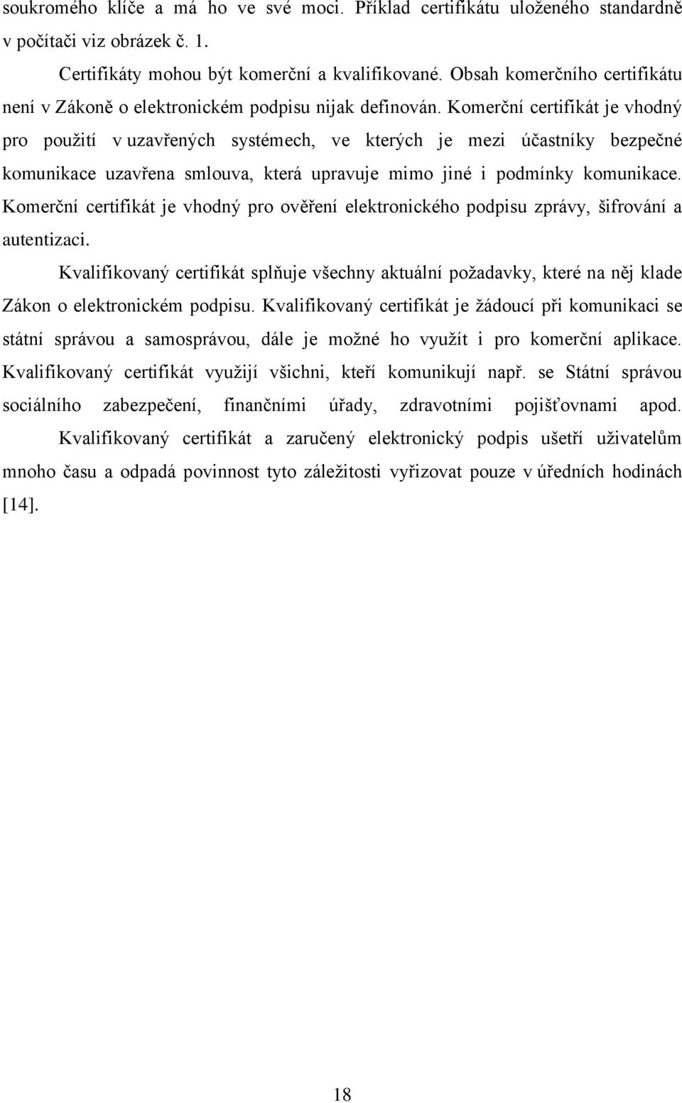 Komerční certifikát je vhodný pro použití v uzavřených systémech, ve kterých je mezi účastníky bezpečné komunikace uzavřena smlouva, která upravuje mimo jiné i podmínky komunikace.