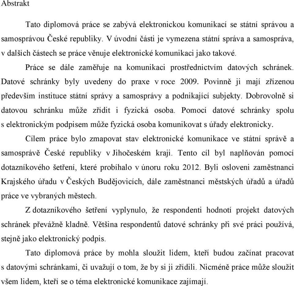 Datové schránky byly uvedeny do praxe v roce 2009. Povinně ji mají zřízenou především instituce státní správy a samosprávy a podnikající subjekty.