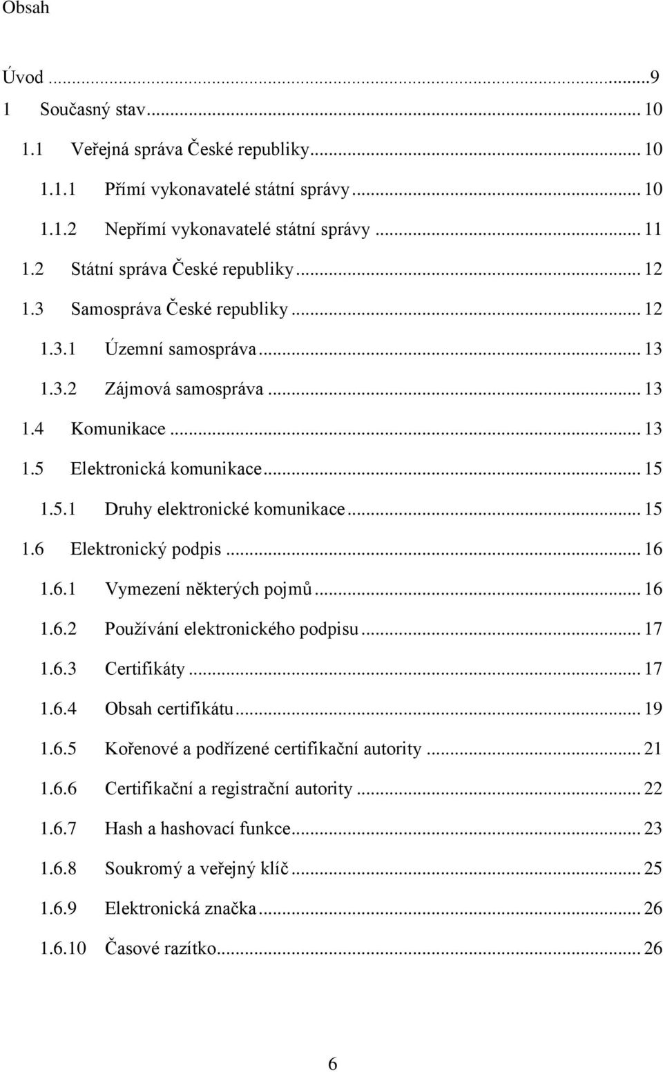 .. 15 1.6 Elektronický podpis... 16 1.6.1 Vymezení některých pojmů... 16 1.6.2 Používání elektronického podpisu... 17 1.6.3 Certifikáty... 17 1.6.4 Obsah certifikátu... 19 1.6.5 Kořenové a podřízené certifikační autority.