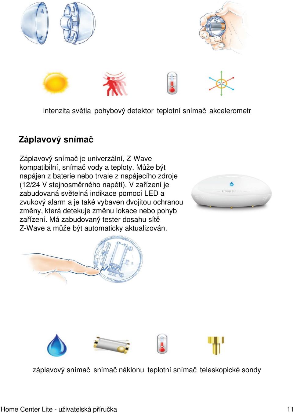 V zařízení je zabudovaná světelná indikace pomocí LED a zvukový alarm a je také vybaven dvojitou ochranou změny, která detekuje změnu lokace nebo