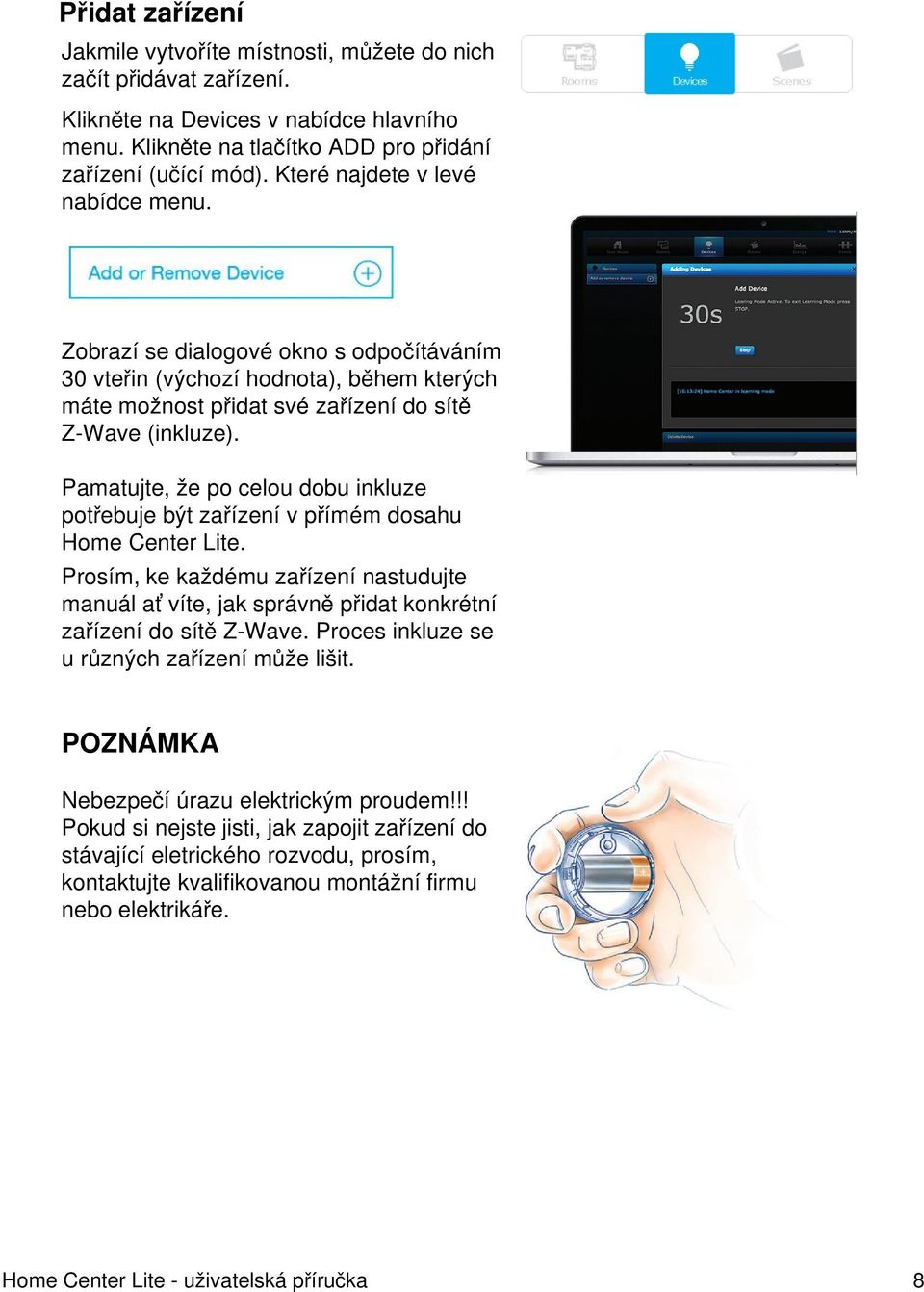 Pamatujte, že po celou dobu inkluze potřebuje být zařízení v přímém dosahu Home Center Lite.