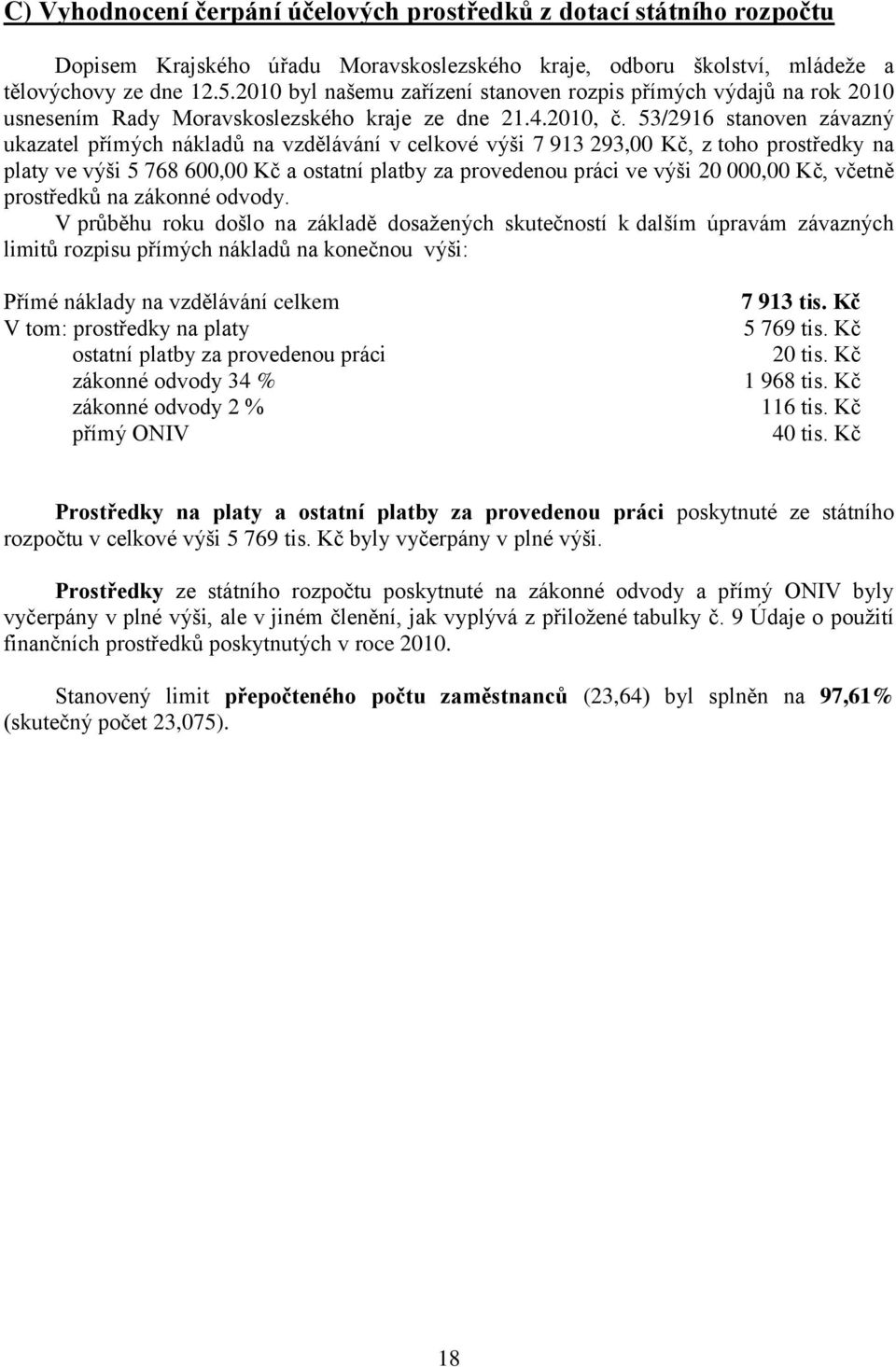 53/2916 stanoven závazný ukazatel přímých nákladů na vzdělávání v celkové výši 7 913 293,00 Kč, z toho prostředky na platy ve výši 5 768 600,00 Kč a ostatní platby za provedenou práci ve výši 20