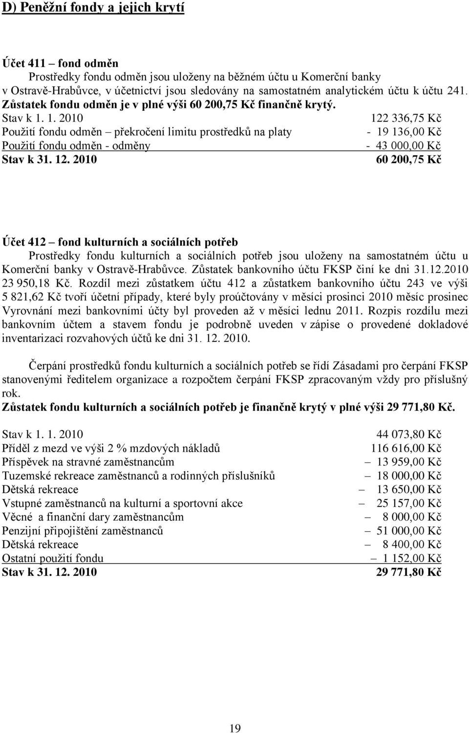 1. 2010 122 336,75 Kč Použití fondu odměn překročení limitu prostředků na platy - 19 136,00 Kč Použití fondu odměn - odměny - 43 000,00 Kč Stav k 31. 12. 2010 60 200,75 Kč Účet 412 fond kulturních a sociálních potřeb Prostředky fondu kulturních a sociálních potřeb jsou uloženy na samostatném účtu u Komerční banky v Ostravě-Hrabůvce.