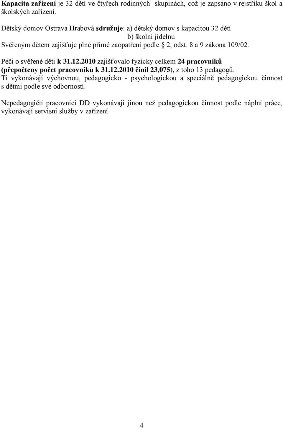 8 a 9 zákona 109/02. Péči o svěřené děti k 31.12.2010 zajišťovalo fyzicky celkem 24 pracovníků (přepočteny počet pracovníků k 31.12.2010 činil 23,075), z toho 13 pedagogů.