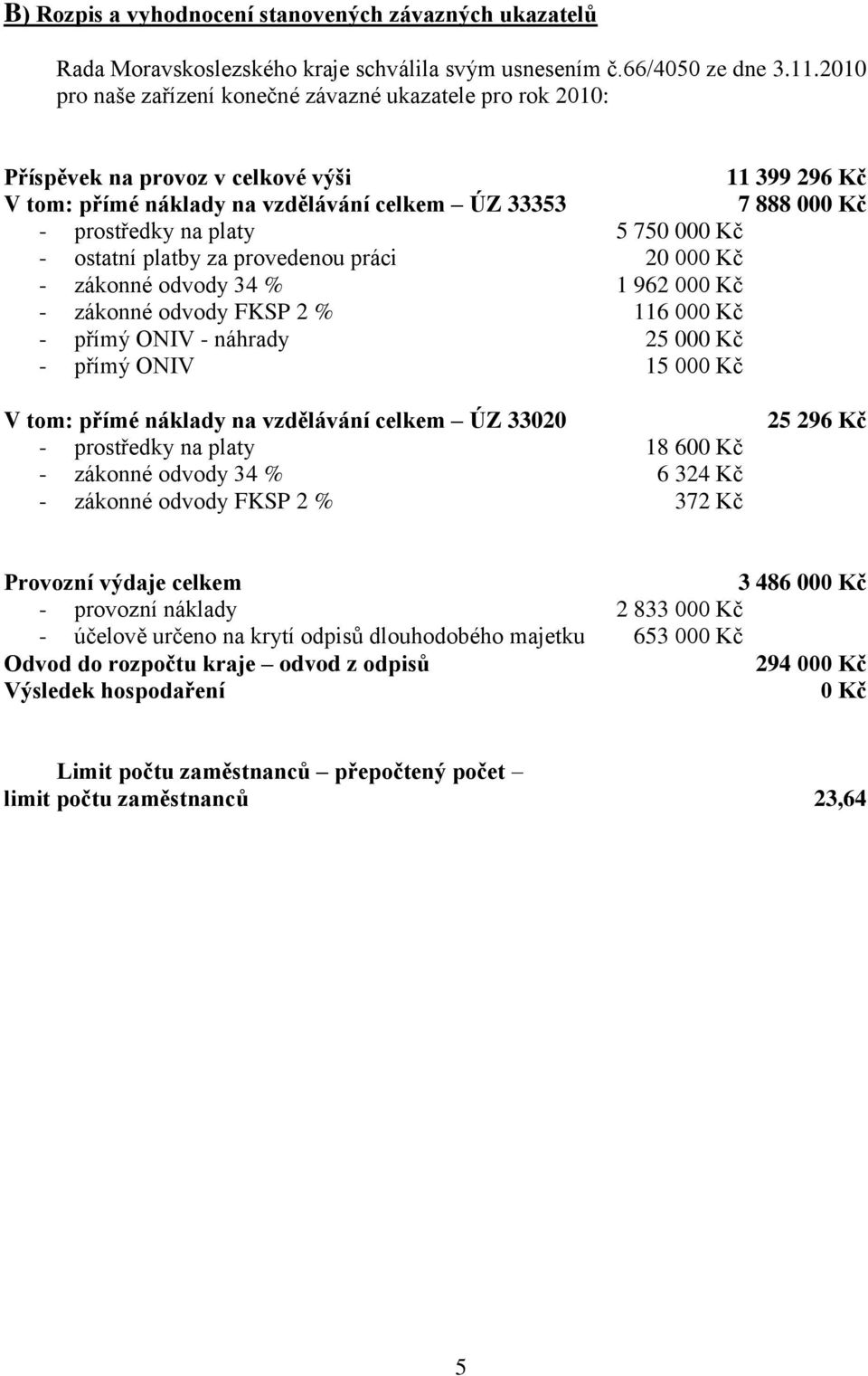 750 000 Kč - ostatní platby za provedenou práci 20 000 Kč - zákonné odvody 34 % 1 962 000 Kč - zákonné odvody FKSP 2 % 116 000 Kč - přímý ONIV - náhrady 25 000 Kč - přímý ONIV 15 000 Kč V tom: přímé