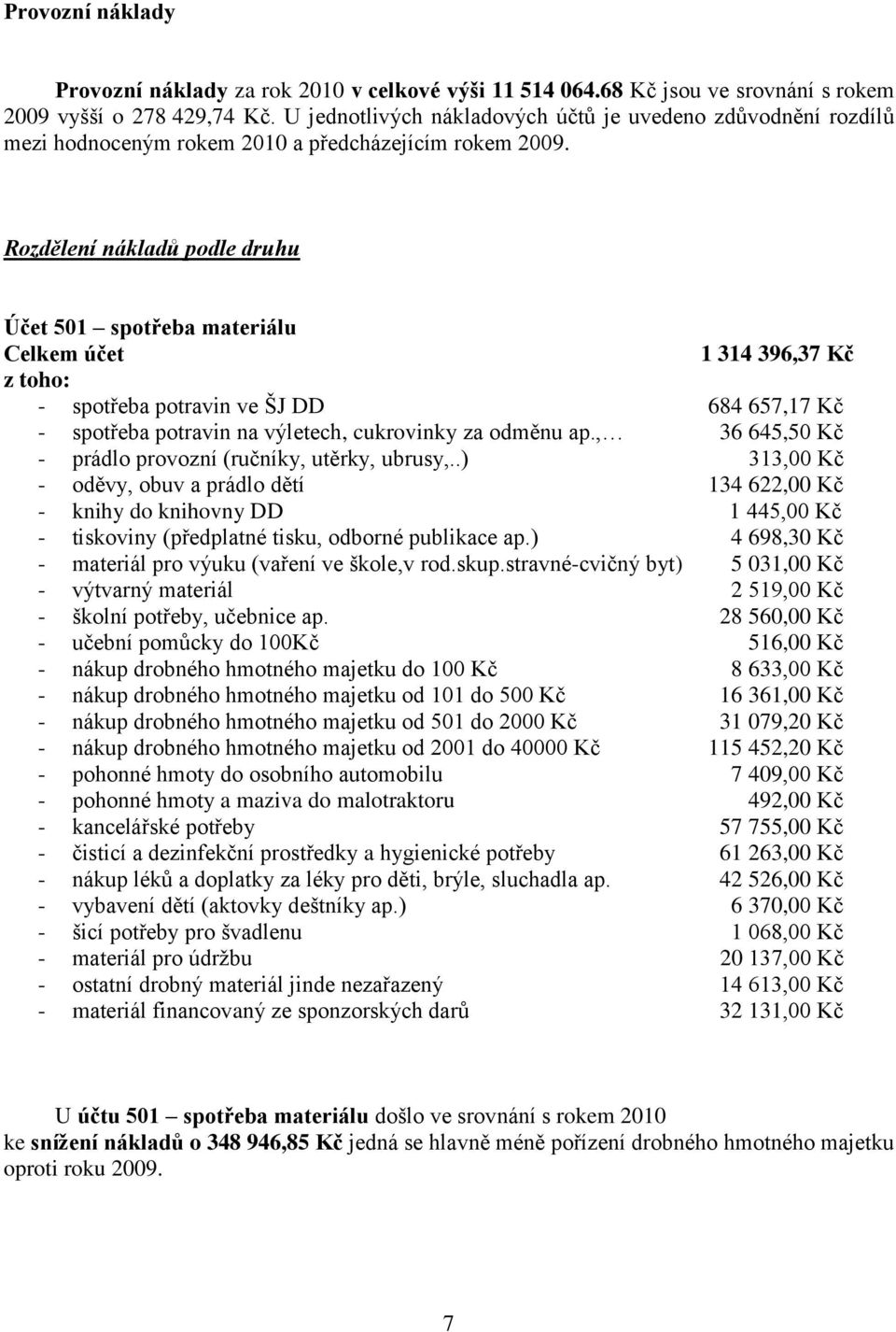 Rozdělení nákladů podle druhu Účet 501 spotřeba materiálu Celkem účet 1 314 396,37 Kč z toho: - spotřeba potravin ve ŠJ DD 684 657,17 Kč - spotřeba potravin na výletech, cukrovinky za odměnu ap.