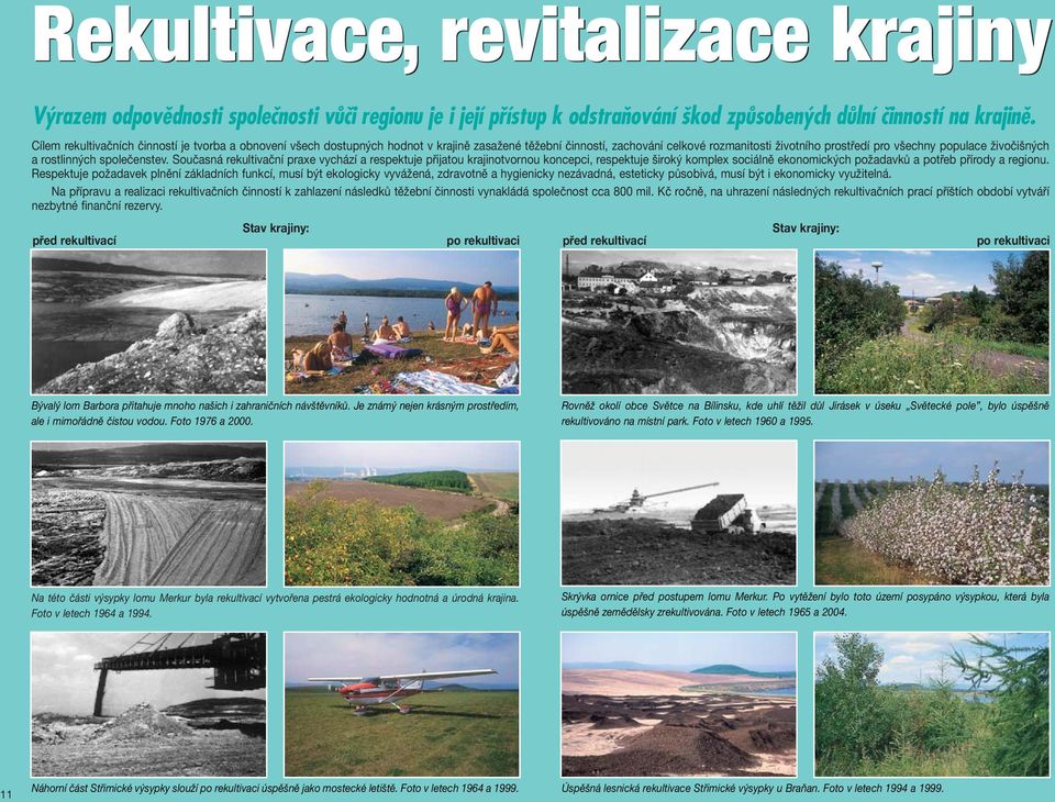 rostlinných společenstev. Současná rekultivační praxe vychází a respektuje přijatou krajinotvornou koncepci, respektuje široký komplex sociálně ekonomických požadavků a potřeb přírody a regionu.