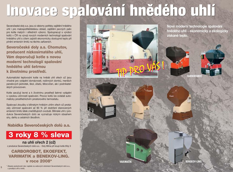 Severoãeské doly a.s. Chomutov, producent nízkosirnatého uhlí, Vám doporuãují kotle s novou moderní technologií spalování hnûdého uhlí etrnou k Ïivotnímu prostfiedí.