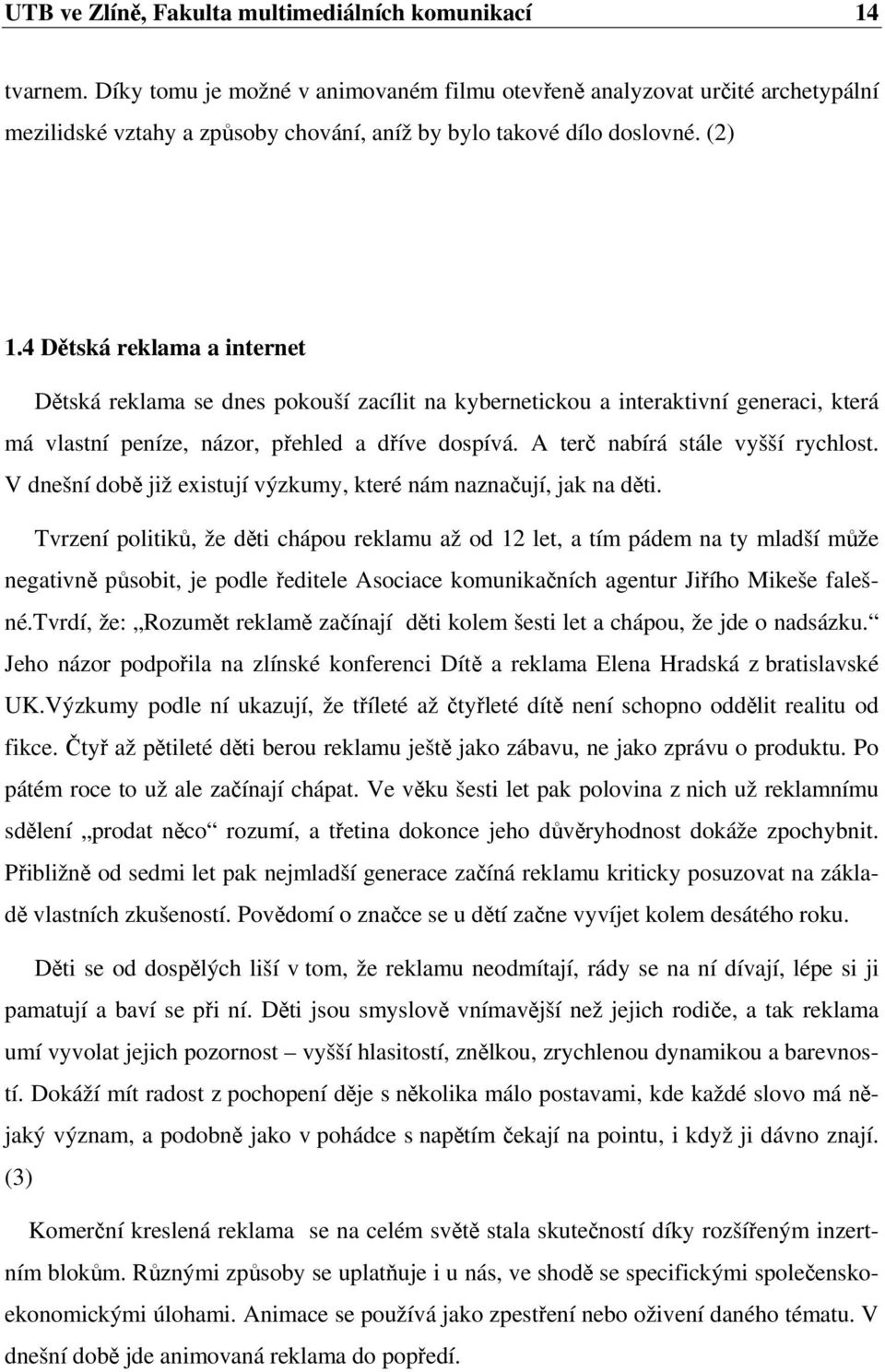 4 Dětská reklama a internet Dětská reklama se dnes pokouší zacílit na kybernetickou a interaktivní generaci, která má vlastní peníze, názor, přehled a dříve dospívá.