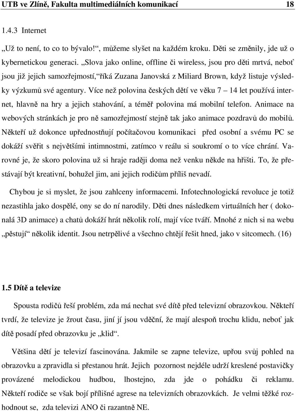 Více než polovina českých dětí ve věku 7 14 let používá internet, hlavně na hry a jejich stahování, a téměř polovina má mobilní telefon.