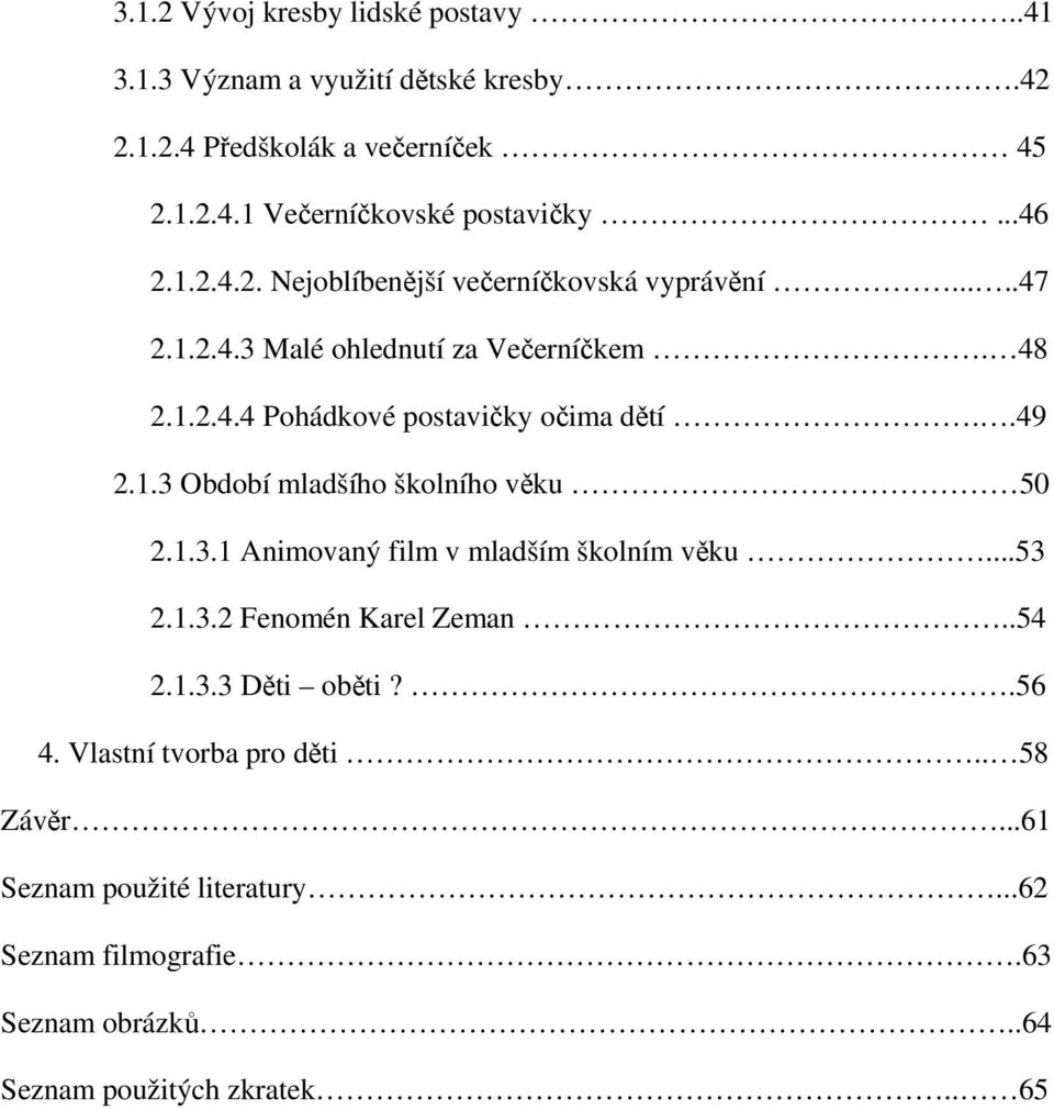 .49 2.1.3 Období mladšího školního věku 50 2.1.3.1 Animovaný film v mladším školním věku...53 2.1.3.2 Fenomén Karel Zeman..54 2.1.3.3 Děti oběti?