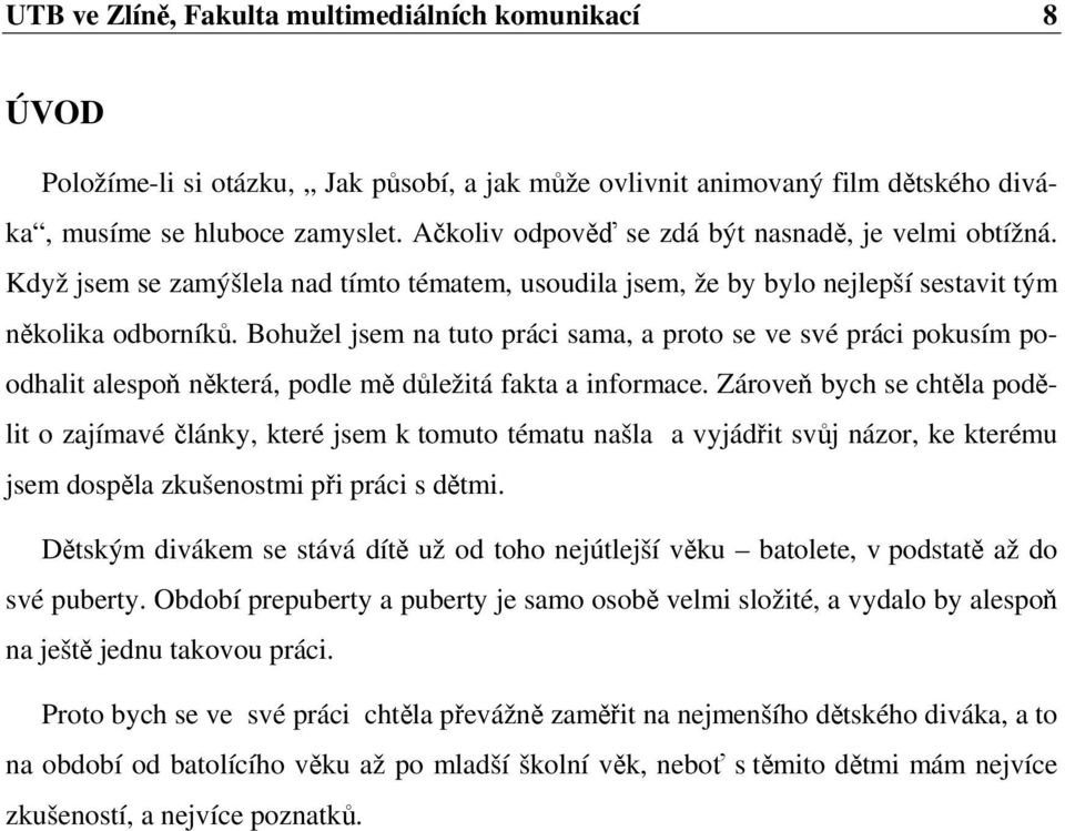 Bohužel jsem na tuto práci sama, a proto se ve své práci pokusím poodhalit alespoň některá, podle mě důležitá fakta a informace.