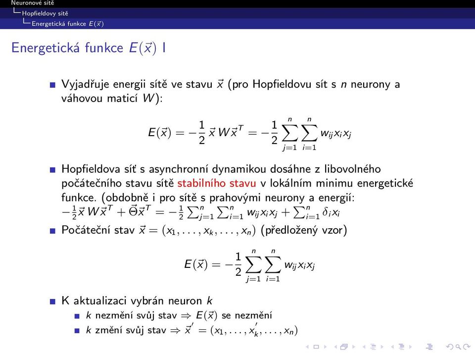 funkce. (obdobně i pro sítě s prahovými neurony a energií: 1 x W x T + Θ x T P = 1 n P n 2 2 j=1 wijxixj + P n δixi Počáteční stav x = (x 1,..., x k,.