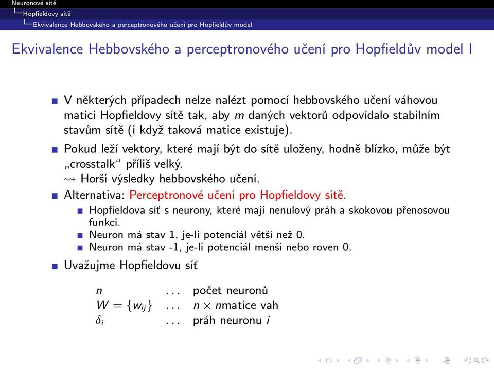 Pokud leží vektory, které mají být do sítě uloženy, hodně blízko, může být crosstalk příliš velký. Horší výsledky hebbovského učení. Alternativa: Perceptronové učení pro.