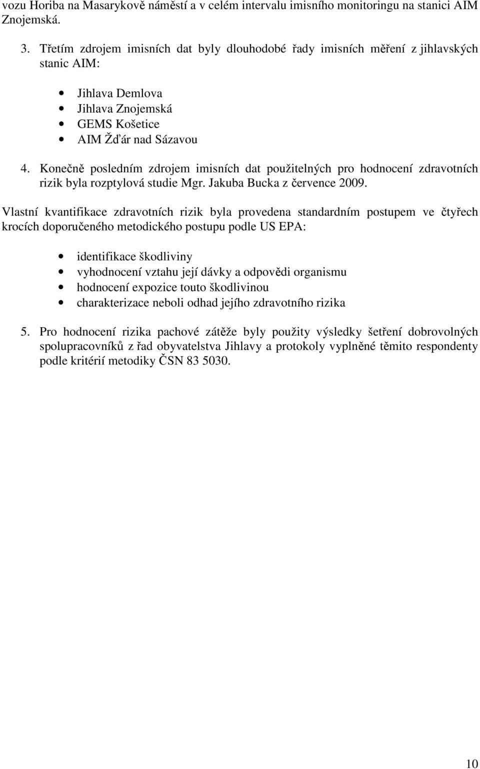 Konečně posledním zdrojem imisních dat použitelných pro hodnocení zdravotních rizik byla rozptylová studie Mgr. Jakuba Bucka z července 2009.