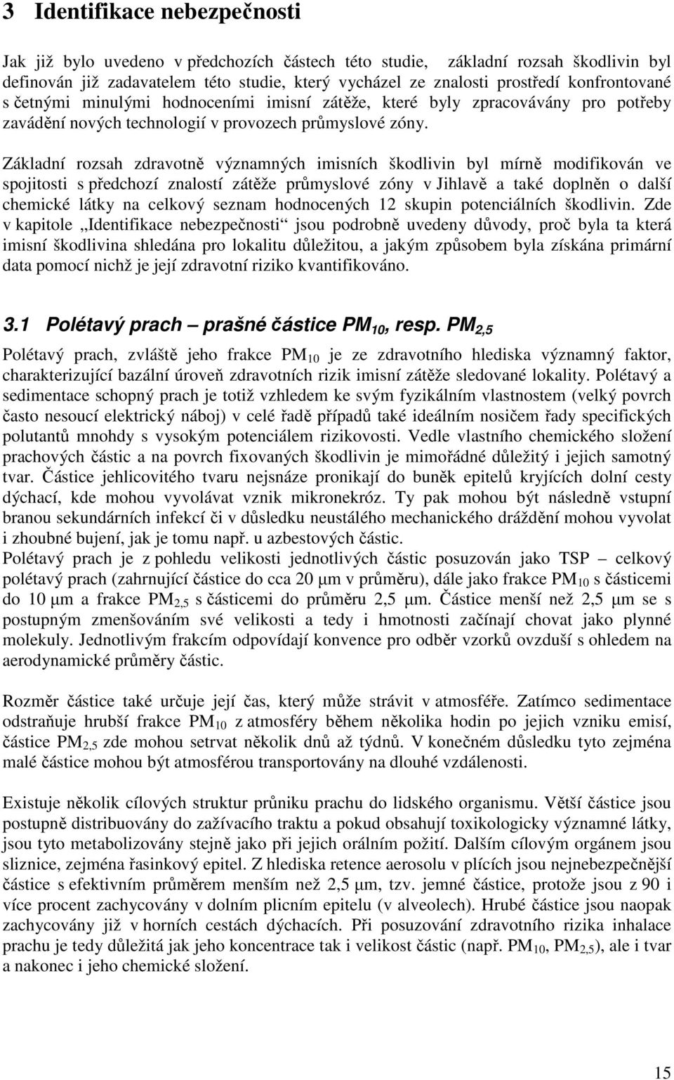 Základní rozsah zdravotně významných imisních škodlivin byl mírně modifikován ve spojitosti s předchozí znalostí zátěže průmyslové zóny v Jihlavě a také doplněn o další chemické látky na celkový