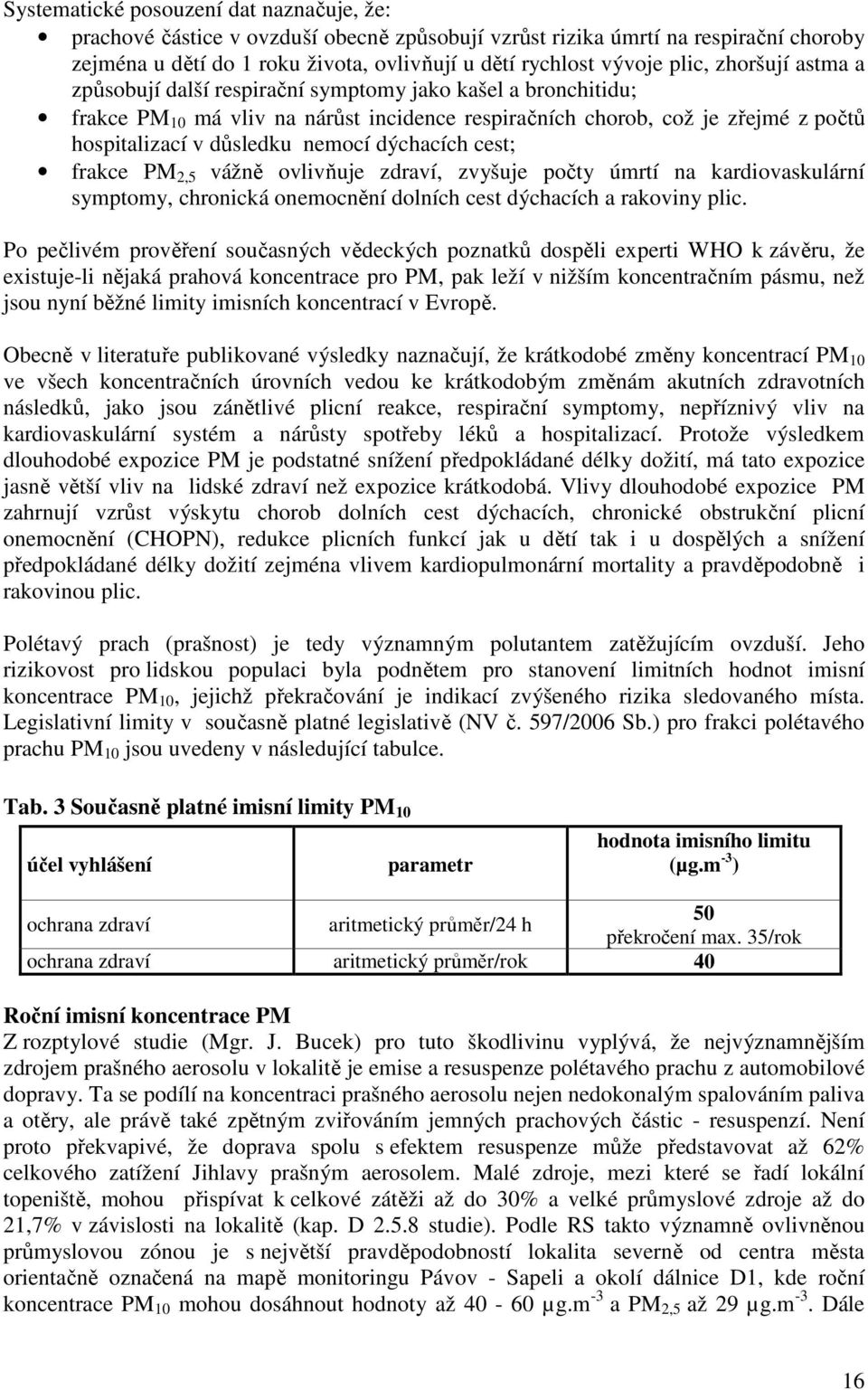 dýchacích cest; frakce PM 2,5 vážně ovlivňuje zdraví, zvyšuje počty úmrtí na kardiovaskulární symptomy, chronická onemocnění dolních cest dýchacích a rakoviny plic.