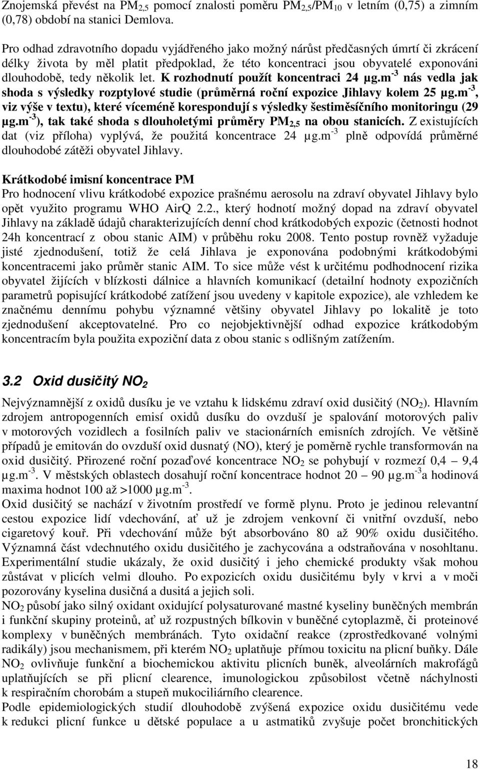let. K rozhodnutí použít koncentraci 24 µg.m -3 nás vedla jak shoda s výsledky rozptylové studie (průměrná roční expozice Jihlavy kolem 25 µg.